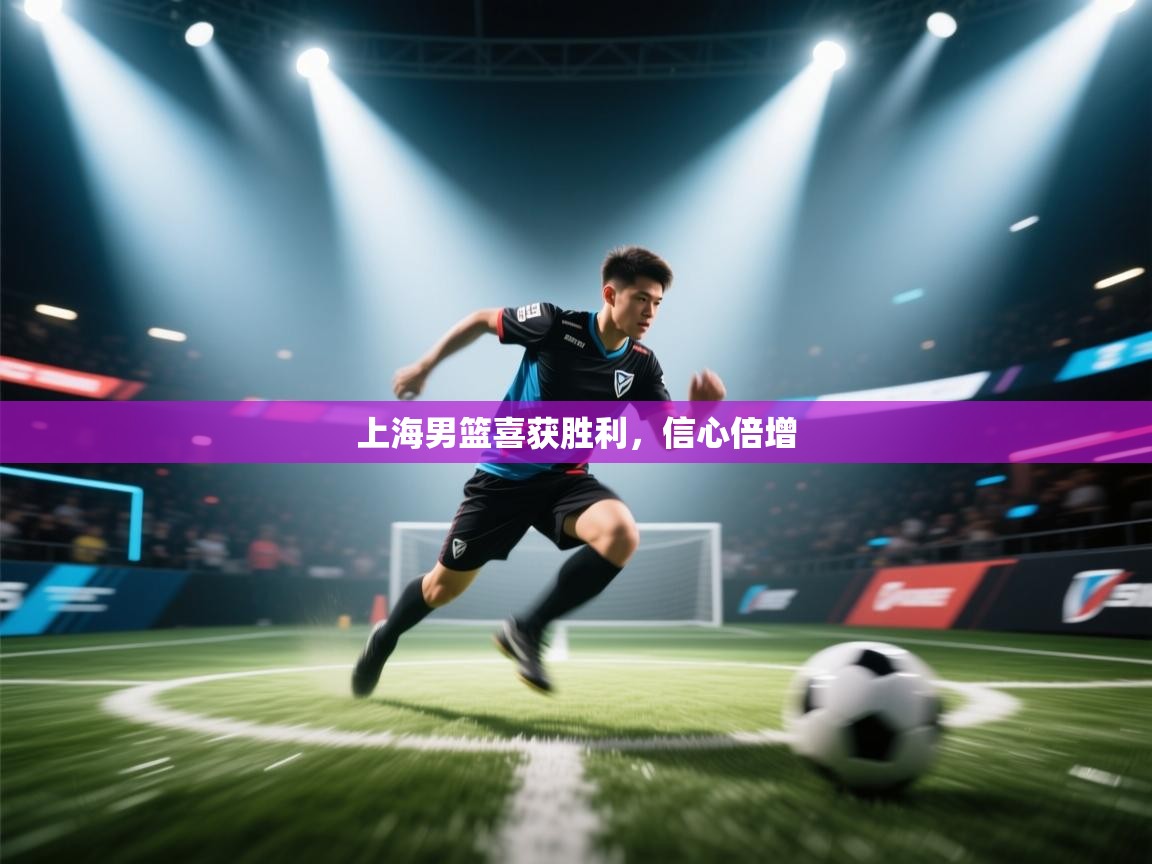 开云体育安卓APK下载-上海男篮喜获胜利,信心倍增 第2张