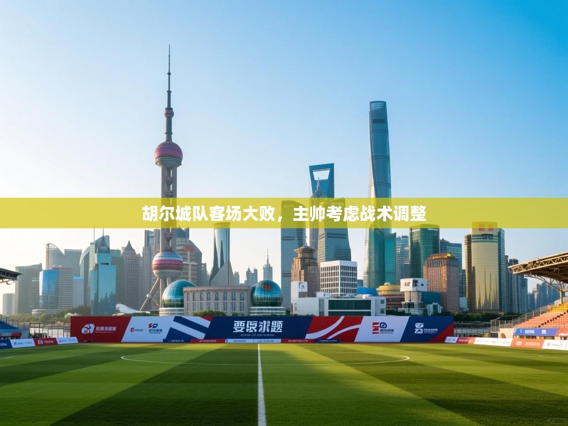 开云体育注册下载-胡尔城队客场大败，主帅考虑战术调整  第4张