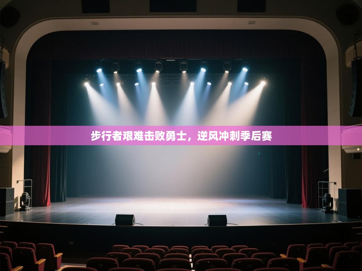 开云体育app下载-步行者艰难击败勇士，逆风冲刺季后赛