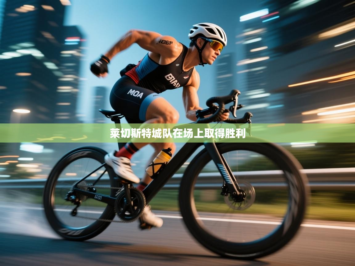 开云体育入口-莱切斯特城队在场上取得胜利 第2张