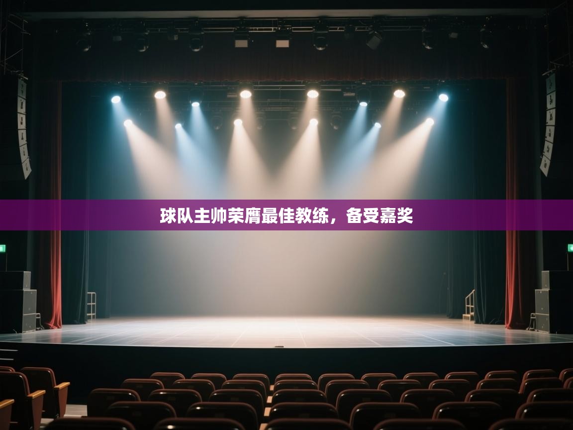 开云体育app官网下载地址-球队主帅荣膺最佳教练，备受嘉奖  第4张