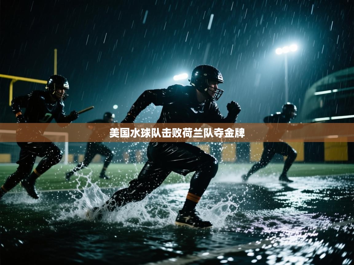 开云体育VIP权益说明-美国水球队击败荷兰队夺金牌