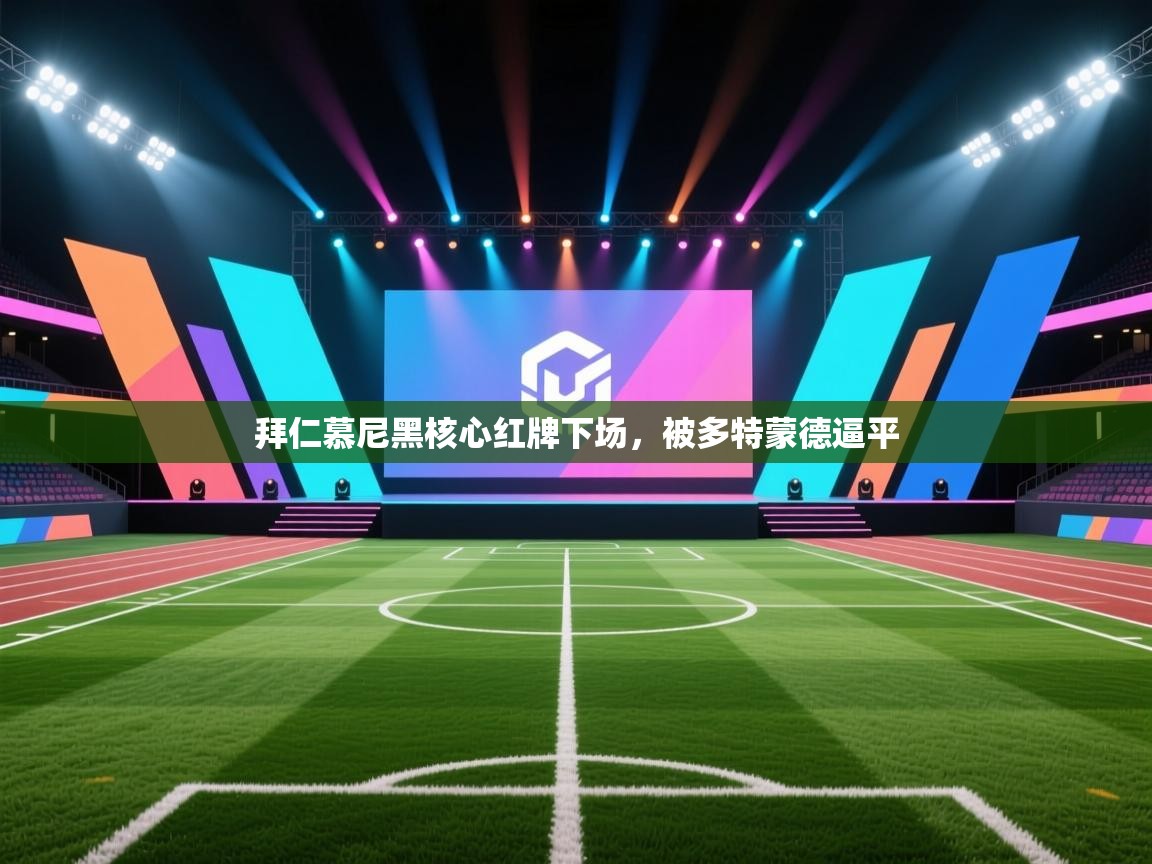 开云体育绑定手机指南-拜仁慕尼黑核心红牌下场，被多特蒙德逼平  第2张