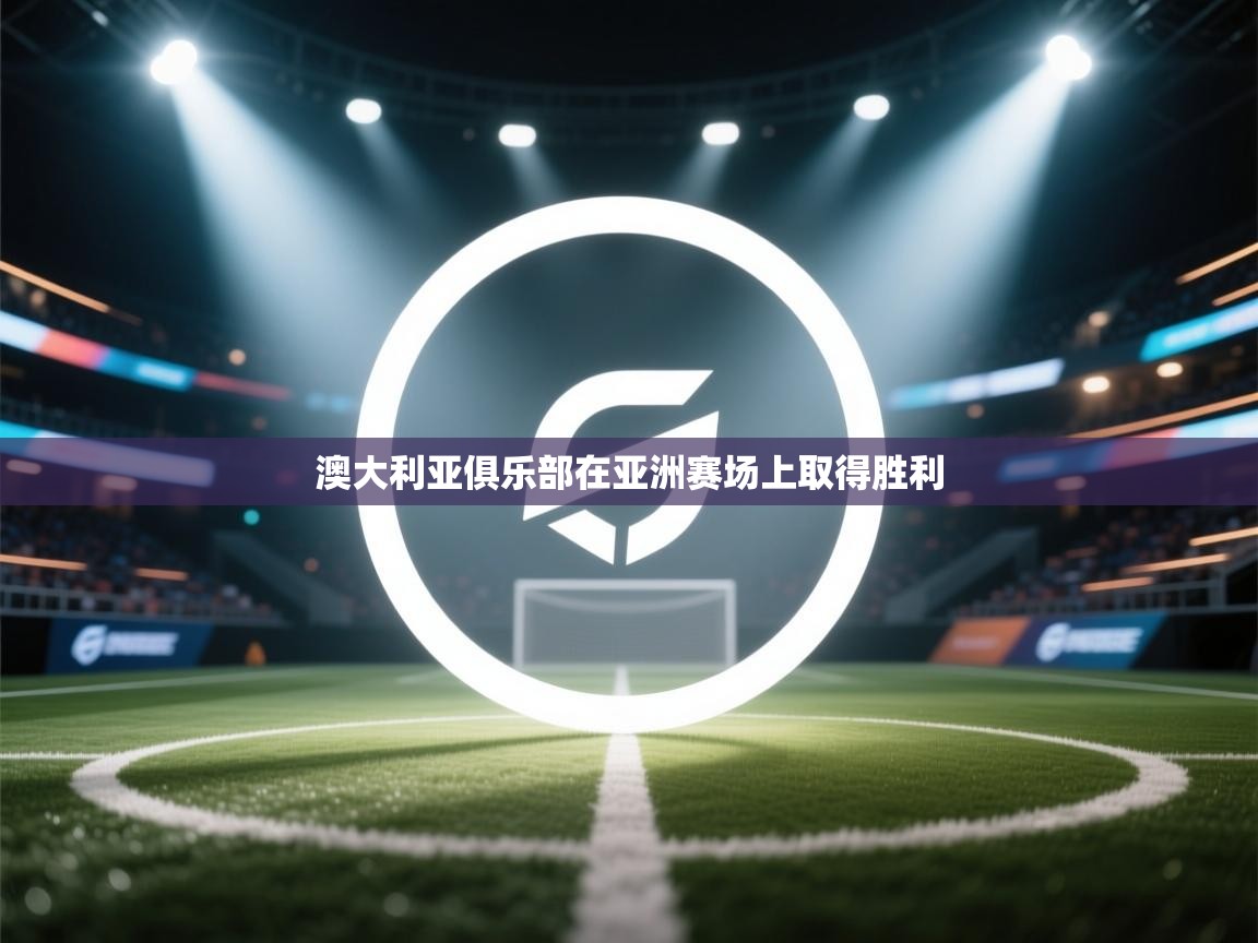 开云体育推送通知设置-澳大利亚俱乐部在亚洲赛场上取得胜利