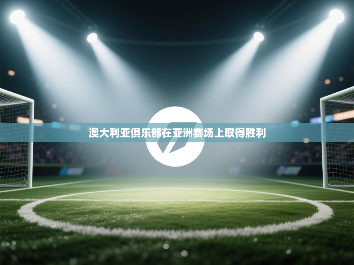 开云体育推送通知设置-澳大利亚俱乐部在亚洲赛场上取得胜利 第2张