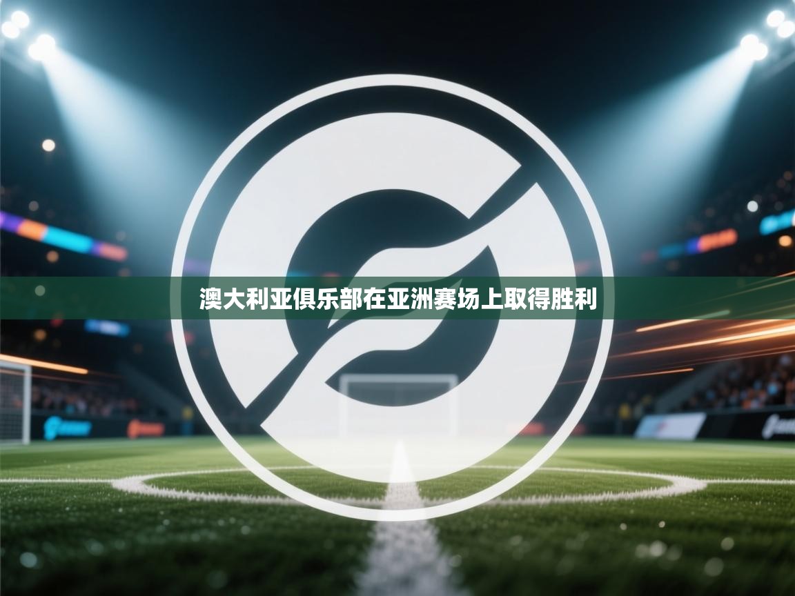 开云体育推送通知设置-澳大利亚俱乐部在亚洲赛场上取得胜利 第3张