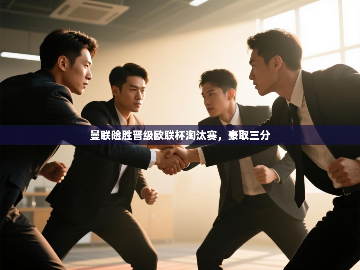 开云体育修改登录密码-曼联险胜晋级欧联杯淘汰赛,豪取三分 第2张