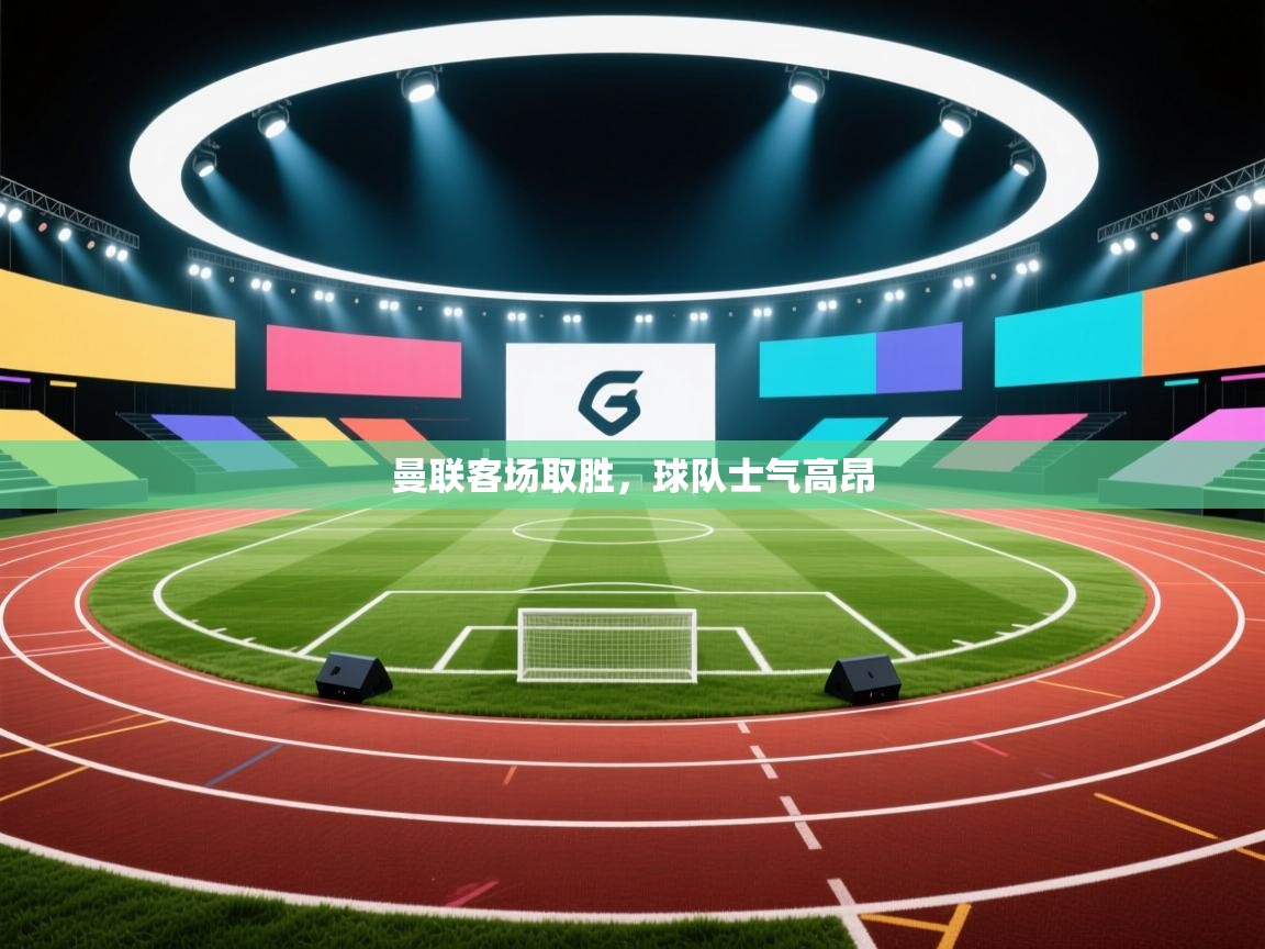 开云体育绑定手机指南-曼联客场取胜，球队士气高昂  第4张