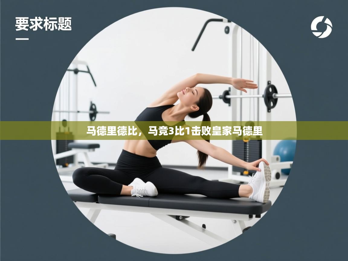 开云手机版-马德里德比，马竞3比1击败皇家马德里  第1张