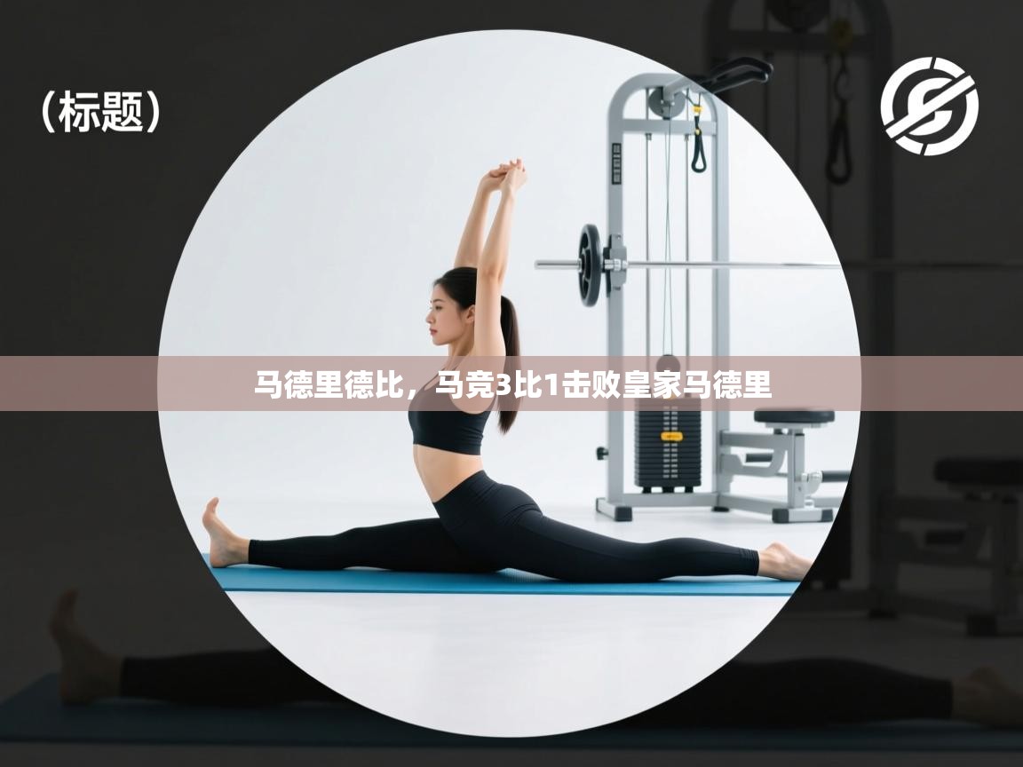 开云手机版-马德里德比，马竞3比1击败皇家马德里  第4张