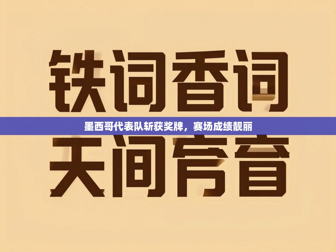 开云体育在线登入-墨西哥代表队斩获奖牌，赛场成绩靓丽  第3张