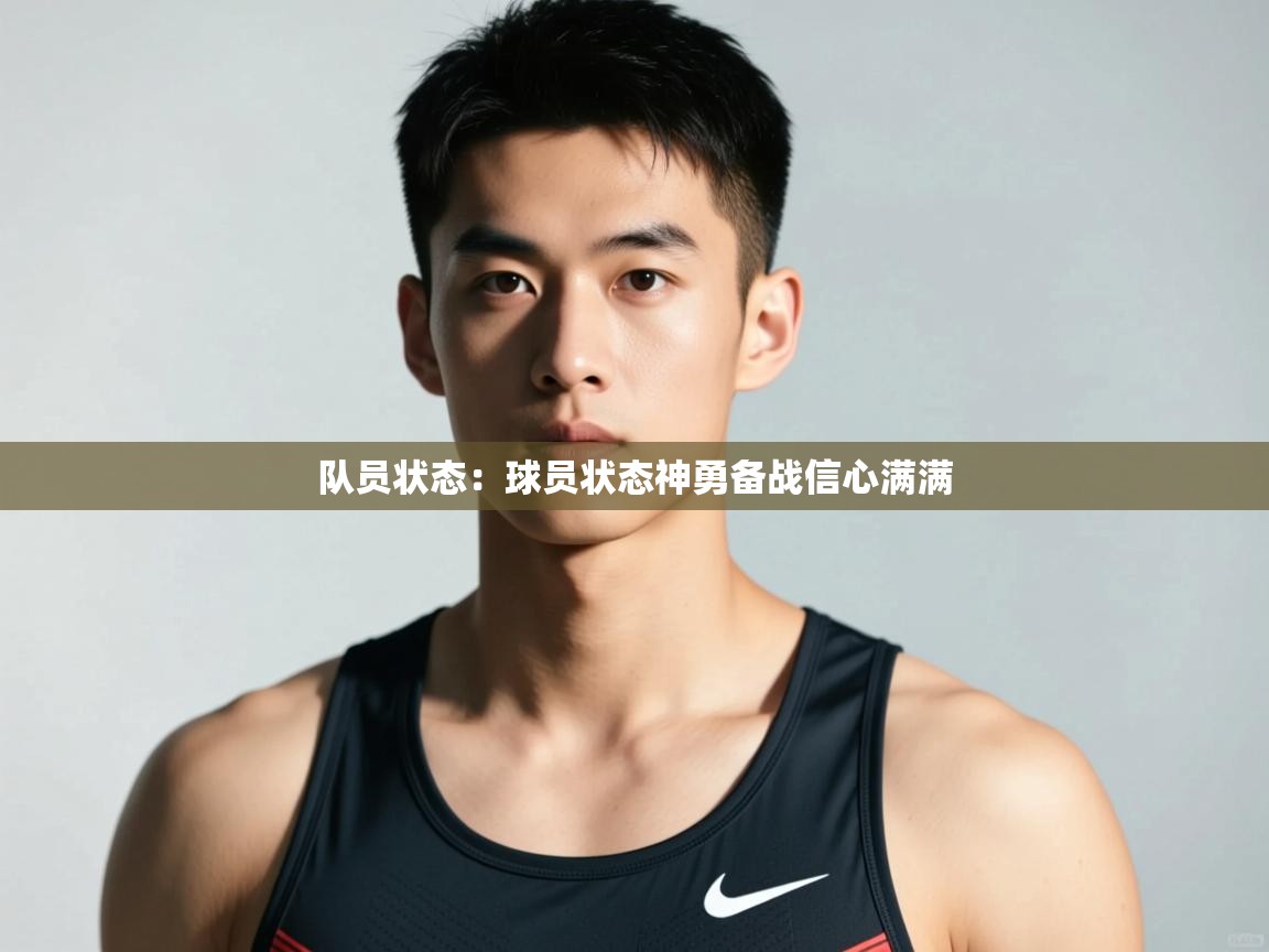开云体育app官网网页登录入口-队员状态：球员状态神勇备战信心满满  第3张