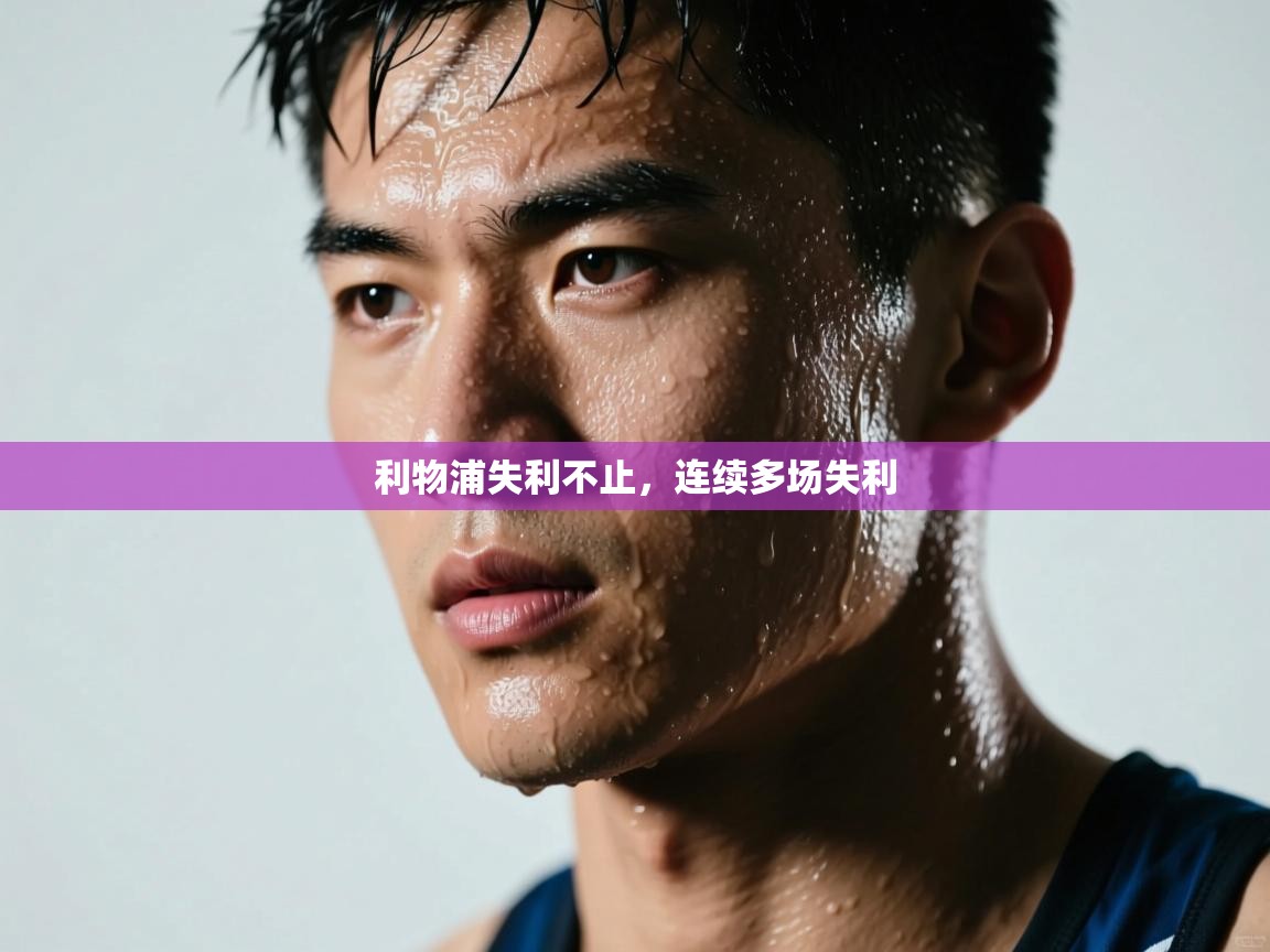 开云体育入口手机版-利物浦失利不止，连续多场失利  第4张