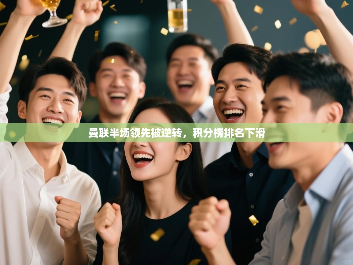 kaiyun体育入口-曼联半场领先被逆转，积分榜排名下滑  第1张