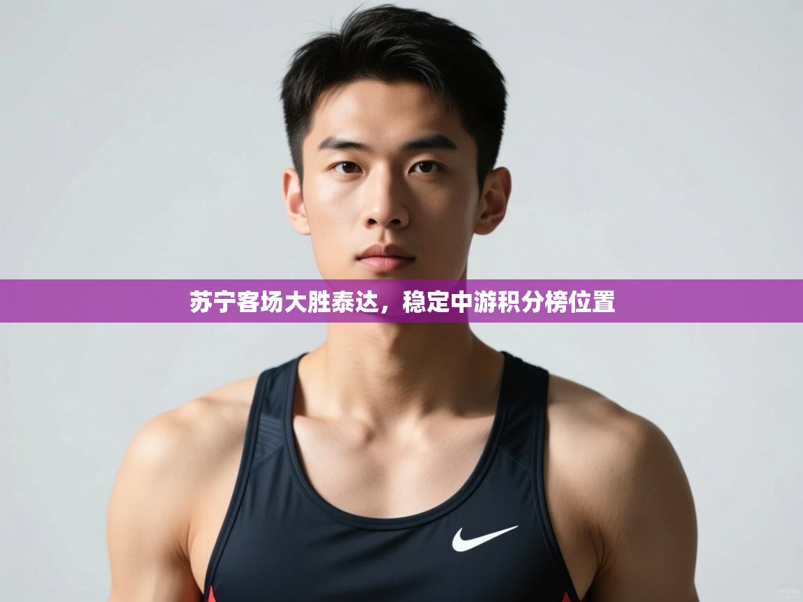 开云APP-苏宁客场大胜泰达,稳定中游积分榜位置 第3张