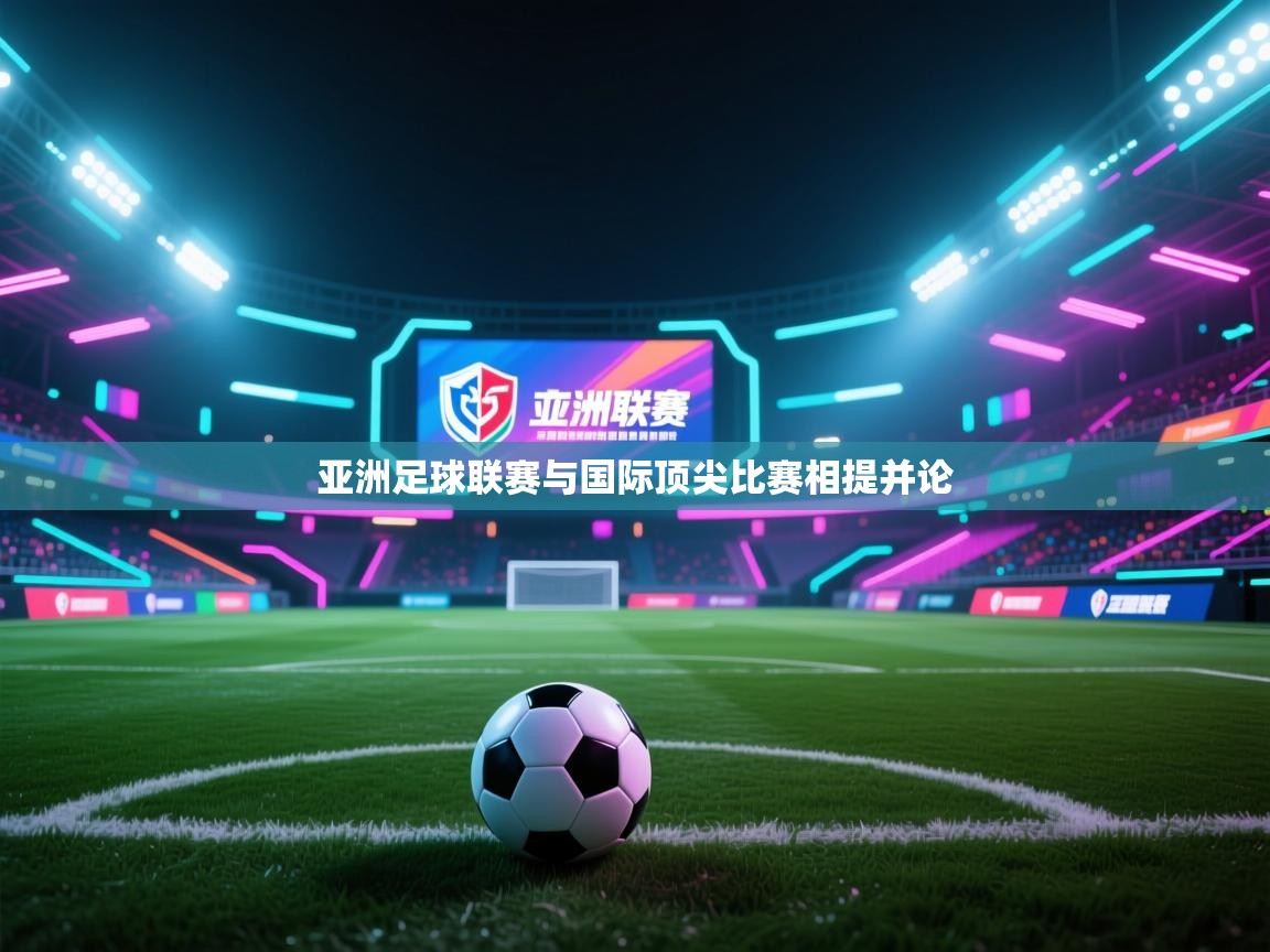 开云体育app官网入口-亚洲足球联赛与国际顶尖比赛相提并论  第3张